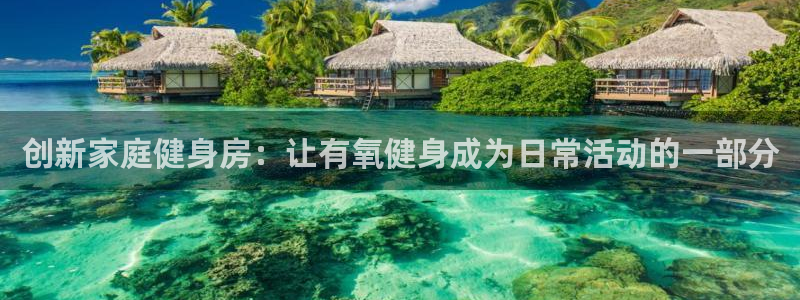 征途国际平台注册流程视频:创新家庭健身房:让有氧健身成为日常