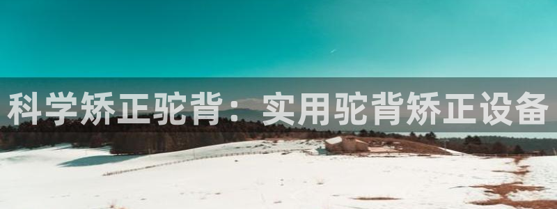 海南征途国际发展怎么样:科学矫正驼背:实用驼背矫正设备